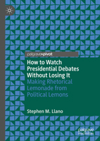 How to Watch Presidential Debates Without Losing It: Making Rhetorical Lemonade from Political Lemons 3031948165 Book Cover