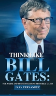 Think Like Bill Gates: Top 30 Life and Business Lessons from Bill Gates 1393360122 Book Cover