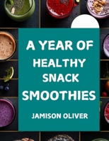 A Year of Healthy Snack Smoothies: 365 Days of Delicious, Nutritious Smoothies to Satisfy Your Cravings and Keep You Energized (A Year of Smoothies Books) B0DZWMND74 Book Cover