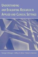 Understanding and Evaluating Research in Applied and Clinical Settings 0805853324 Book Cover