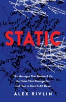 STATIC: The Messages That Bombard Us, the Noise That Damages Us, and How to Shut It All Down 1544537344 Book Cover