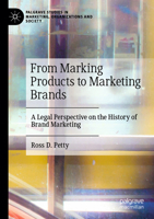 From Marking Products to Marketing Brands: A Legal Perspective on the History of Brand Marketing 3031767802 Book Cover