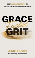 Grace Fueled Grit: How God's Grace Empowers You to Overcome, Forge Ahead, and Flourish B0H85CBCYJ Book Cover