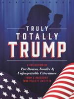 Truly Totally Trump: A Collection of Put-Downs, Insults & Unforgettable Utterances from a President Who Tells It Like It Is 1250201543 Book Cover