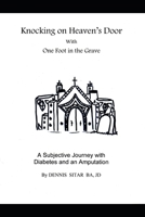 Knocking on Heaven?s Door With One Foot in the Grave: A Subjective Journey with Diabetes and an Amputation 1986871258 Book Cover