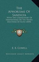 The Aphorisms Of Sandilya: With The Commentary Of Swapneswara Or The Hindu Doctrine Of Faith 1165660318 Book Cover