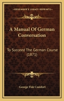 A Manual of German Conversation: To Succeed the German Course 1164537350 Book Cover