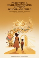Parenting a High-Functioning Autistic School-Age Child: A Parent's Guide to Understanding Autism at School Age and Helping Your Child Build ... and Connection (Neurodivergence Series) B0GW7QZV8B Book Cover