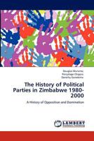 The History of Political Parties in Zimbabwe 1980-2000: A History of Opposition and Domination 3846554987 Book Cover
