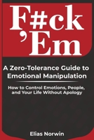 F#ck 'Em: How to Control Emotions, Set Boundaries, and Take Back Your Power (Modern Self Control) 1956369325 Book Cover