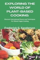 Exploring the World of Plant-Based Cooking: Exploring the World of Plant-Based Cooking ,Vegan Instant Pot,Plant-Based Anticancer, Gluten-free,Oil free recipes for healthy eating,One-pot Vegan Easy B0DYYX987P Book Cover