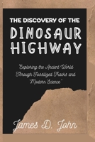 THE DISCOVERY OF THE DINOSAUR HIGHWAY: "Exploring the Ancient World Through Fossilized Tracks and Modern Science” B0DTDRGJ3D Book Cover
