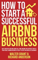 How to Start a Successful Airbnb Business: Quit Your Day Job and Earn Full-time Income on Autopilot With a Profitable Airbnb Business Even if You're an Absolute Beginner 1088010814 Book Cover