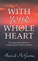With Your Whole Heart: The Surprising Solution to Conquering the Spirit of Jezebel 1662818556 Book Cover