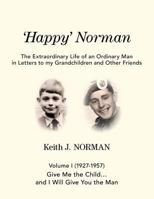 'Happy' Norman, Volume I (1927-1957): Give Me The Child... and I Will Give You The Man 1460285697 Book Cover