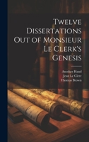 Twelve Dissertations Out of Monsieur Le Clerk's Genesis 1020707984 Book Cover