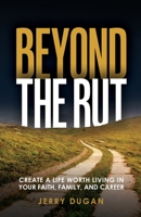 Beyond The Rut: Create a Life Worth Living In Your Faith, Family, and Career B0BYH41G3X Book Cover
