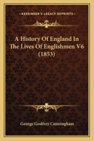 A History of England in the Lives of Englishmen; Volume 6 1022450239 Book Cover