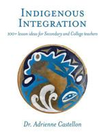 Indigenous Integration: 101+ Lesson Ideas for Secondary and College Teachers 1773701665 Book Cover