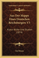 Aus Der Mappe Eines Deutschen Reichsburgers V3: Kultur-Bilder Und Studien (1874) 1160308454 Book Cover