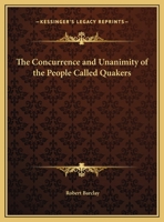 The Concurrence and Unanimity of the People Called Quakers 1162613823 Book Cover