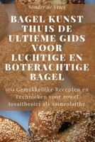 Bagel Kunst Thuis De Ultieme Gids voor Luchtige en Boterachtige Bagel (Dutch Edition) 1836878486 Book Cover