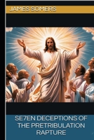 SE7EN DECEPTIONS of the Pretribulation Rapture (What's So Great About Salvation) B0DVQSH36P Book Cover