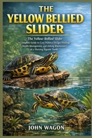 THE YELLOW BELLIED SLIDER: A Complete Guide to Care, Habitat Design, Feeding, Health Management, and Lifelong Maintenance of a Thriving Aquatic Turtle B0GWR4GJHL Book Cover