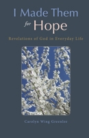 I Made Them for Hope: Revelations of God in Everyday Life 188740080X Book Cover