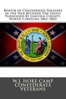 Roster of Confederate Soldiers in the War Between The States: Furnished By Lincoln County, North Carolina 1861-1865 1477442227 Book Cover