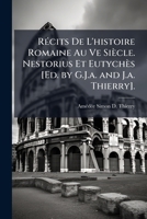 Récits De L'histoire Romaine Au Ve Siècle. Nestorius Et Eutychès [Ed. by G.J.a. and J.a. Thierry]. 1144211166 Book Cover