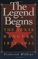 The Legend Begins: The Texas Rangers, 1823-1845 1880510413 Book Cover