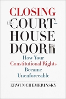 Closing the Courthouse Door: How Your Constitutional Rights Became Unenforceable 0300211589 Book Cover