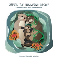 Beneath the Shimmering Surface: A Children's Story About Addiction and Hope 1069592005 Book Cover