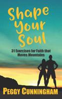 Shape Your Soul: 31 Exercises for Faith That Moves Mountains 1950318141 Book Cover