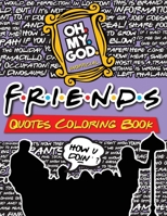 Friends Quotes Coloring Book: The Unofficial Friends TV Show Coloring Book for Friends Fans 1914117018 Book Cover