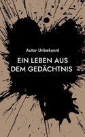 Ein Leben aus dem Gedächtnis: "Nicht alles, was vergeht, ist verloren - doch manches muss erzählt werden, damit es bleiben kann." (German Edition) 3695124504 Book Cover