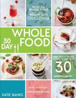 The 30 Day Whole Food Weight Loss Challenge: 30 Day Whole Food: Three Whole Recipes Cooked in Less than 30 Minutes Every Day: 30 Day Weight Loss ... foods cookbook;whole food recipes) 1999787307 Book Cover