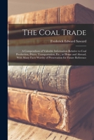 The Coal Trade: A Compendium of Valuable Information Relative to Coal Production, Prices, Transportation, Etc., at Home and Abroad, With Many Facts Worthy of Preservation for Future Reference 1016718942 Book Cover