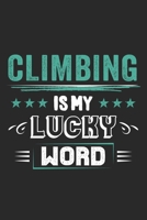 Climbing Is My Lucky Word: Funny Cool Climber Journal Notebook Workbook Diary Planner-6x9 - 120 College Ruled Lined Paper Pages - Cute Gift For Rock Climbers, Climbing Instructors, Enthusiasts 1698986009 Book Cover