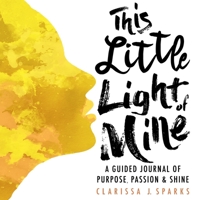 This Little Light of Mine: A Guided Journal of Purpose, Passion, and Shine 098991643X Book Cover