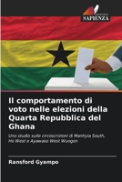 Il comportamento di voto nelle elezioni della Quarta Repubblica del Ghana: Uno studio sulle circoscrizioni di Manhyia South, Ho West e Ayawaso West Wuogon 6206186253 Book Cover