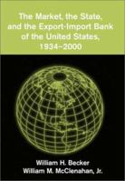 The Market, the State, and the Export-Import Bank of the United States, 1934-2000 0521101166 Book Cover
