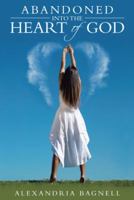 Abandoned Into the Heart of God 1512759910 Book Cover