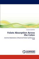 Folate Absorption Across the Colon: And the Modulation of Bacterial Folate Synthesis by Diet 3659288306 Book Cover