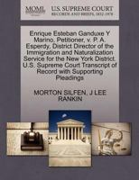 Enrique Esteban Ganduxe Y Marino, Petitioner, v. P. A. Esperdy, District Director of the Immigration and Naturalization Service for the New York ... of Record with Supporting Pleadings 1270456113 Book Cover