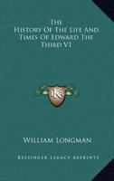 The History of The Life and Times of Edward the Third: Volume I 1163301116 Book Cover