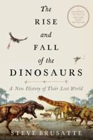 The Rise and Fall of the Dinosaurs: The Untold Story of a Lost World 0062490435 Book Cover