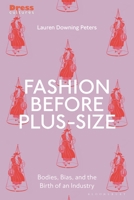 Fashion Before Plus-Size: Bodies, Beauty and the Birth of an Industry 1350172545 Book Cover