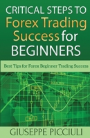 Critical Steps to Forex Trading Success for Beginners: Best Tips for Forex Beginner Trading Success 1541389522 Book Cover